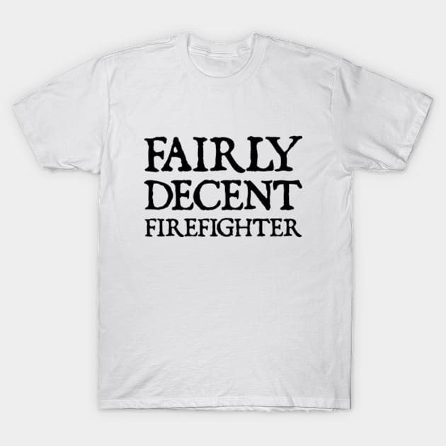 Fairly Decent Firefighter T-Shirt by  hal mafhoum?